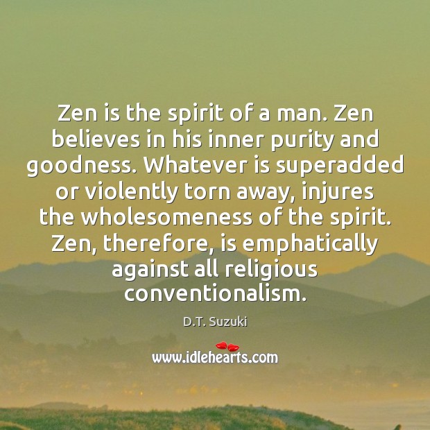 Zen is the spirit of a man. Zen believes in his inner D.T. Suzuki Picture Quote