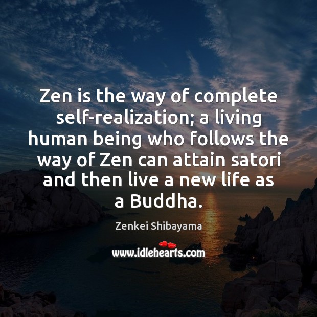 Zen is the way of complete self-realization; a living human being who Zenkei Shibayama Picture Quote