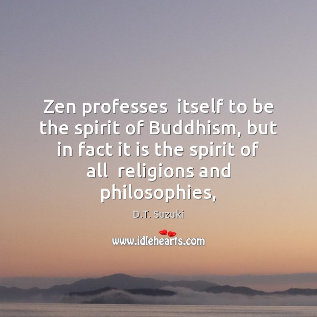 Zen professes  itself to be the spirit of Buddhism, but in fact D.T. Suzuki Picture Quote