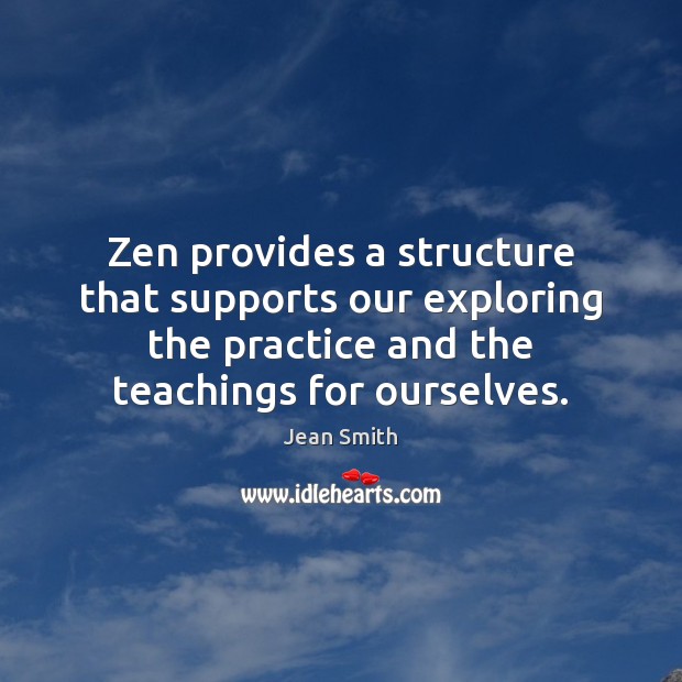 Zen provides a structure that supports our exploring the practice and the Image
