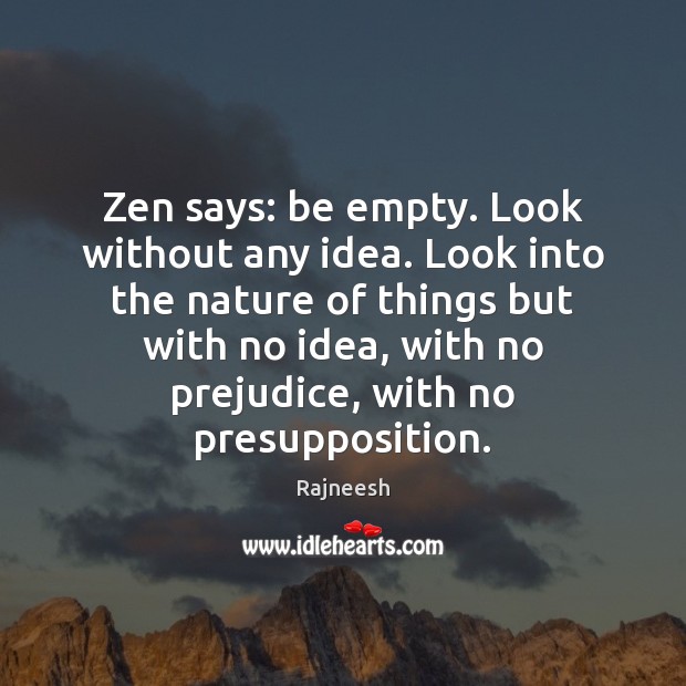 Zen says: be empty. Look without any idea. Look into the nature Rajneesh Picture Quote