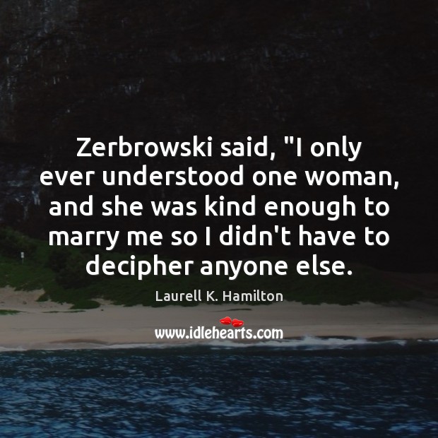 Zerbrowski said, “I only ever understood one woman, and she was kind Image