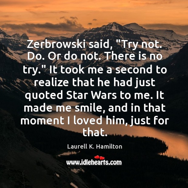 Zerbrowski said, “Try not. Do. Or do not. There is no try.” Laurell K. Hamilton Picture Quote