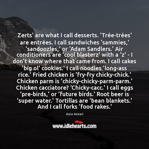 Zerts’ are what I call desserts. ‘Trée-trées’ are entrées. Aziz Ansari Picture Quote
