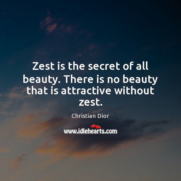 Zest is the secret of all beauty. There is no beauty that is attractive without zest. Christian Dior Picture Quote