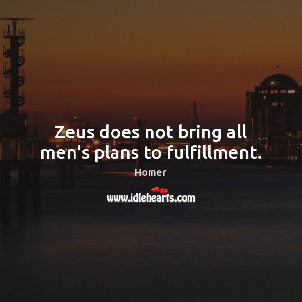 Zeus does not bring all men’s plans to fulfillment. Homer Picture Quote