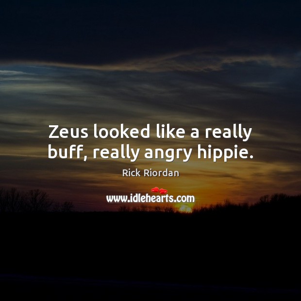 Zeus looked like a really buff, really angry hippie. Rick Riordan Picture Quote