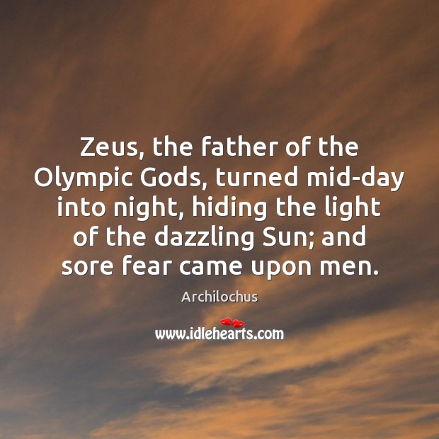Zeus, the father of the Olympic Gods, turned mid-day into night, hiding Archilochus Picture Quote