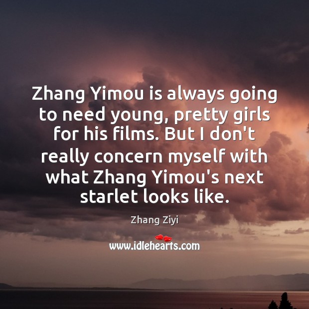 Zhang Yimou is always going to need young, pretty girls for his Zhang Ziyi Picture Quote