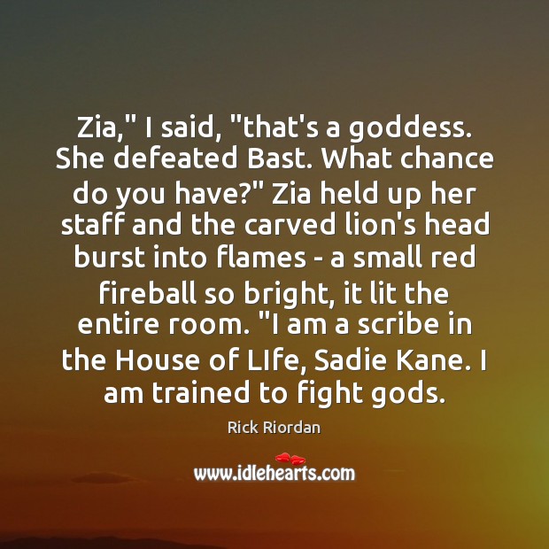 Zia,” I said, “that’s a Goddess. She defeated Bast. What chance do Rick Riordan Picture Quote