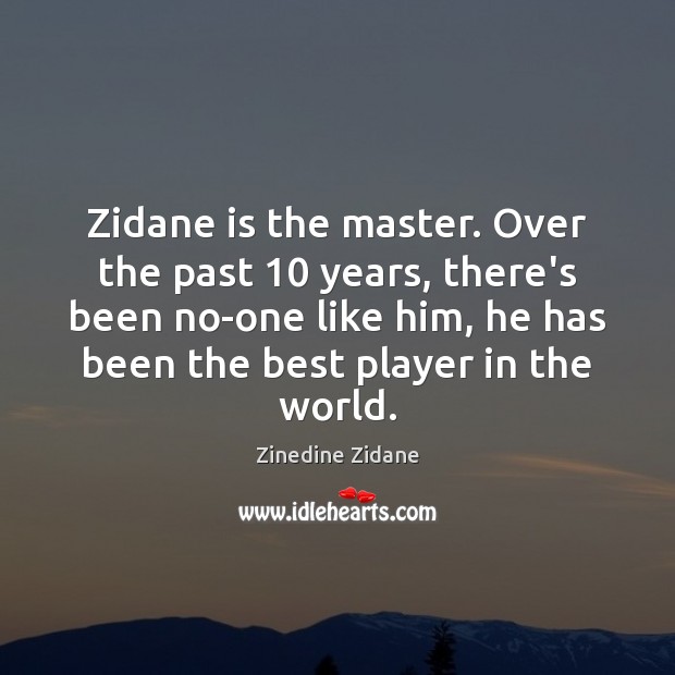Zidane is the master. Over the past 10 years, there’s been no-one like Zinedine Zidane Picture Quote
