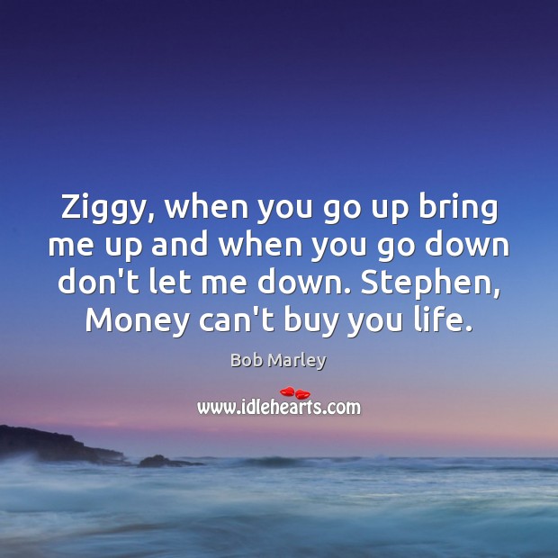 Ziggy, when you go up bring me up and when you go Bob Marley Picture Quote