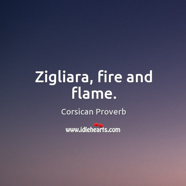 Zigliara, fire and flame. Corsican Proverbs Image