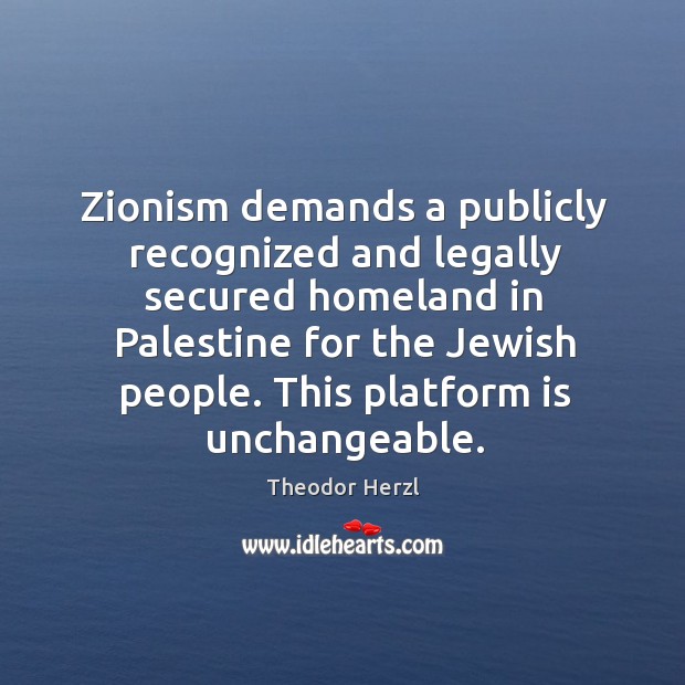 Zionism demands a publicly recognized and legally secured homeland Theodor Herzl Picture Quote