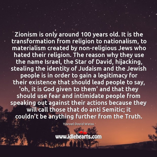Zionism is only around 100 years old. It is the transformation from religion Yisroel Dovid Weiss Picture Quote