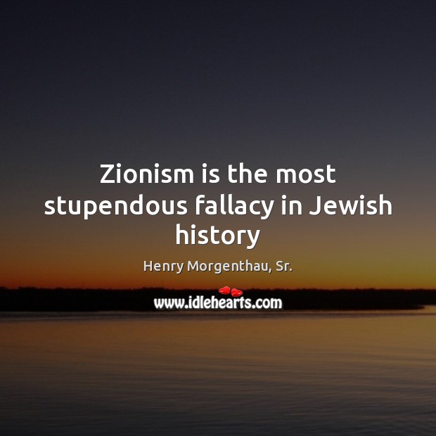 Zionism is the most stupendous fallacy in Jewish history Image