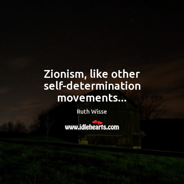 Zionism, like other self-determination movements… 