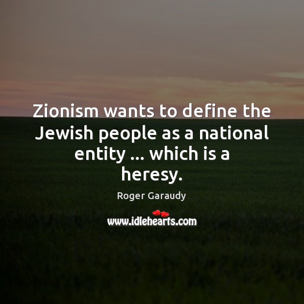 Zionism wants to define the Jewish people as a national entity … which is a heresy. Image