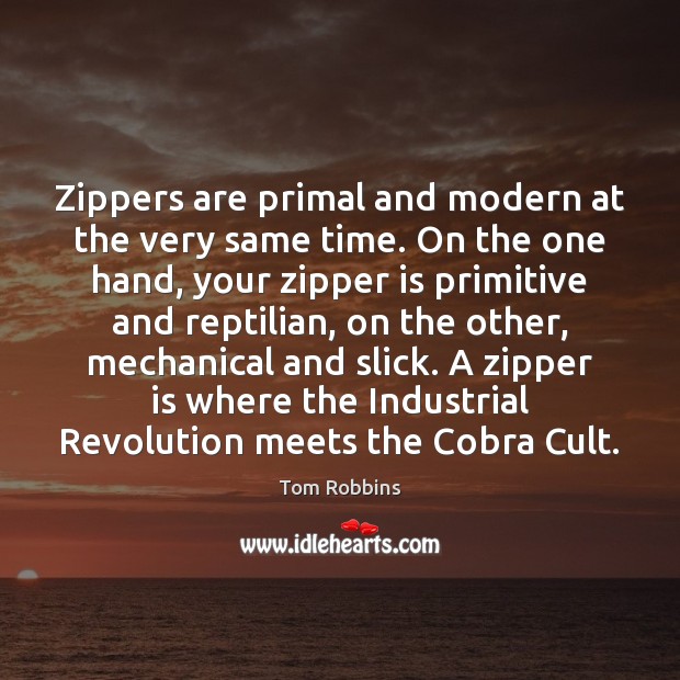 Zippers are primal and modern at the very same time. On the Tom Robbins Picture Quote
