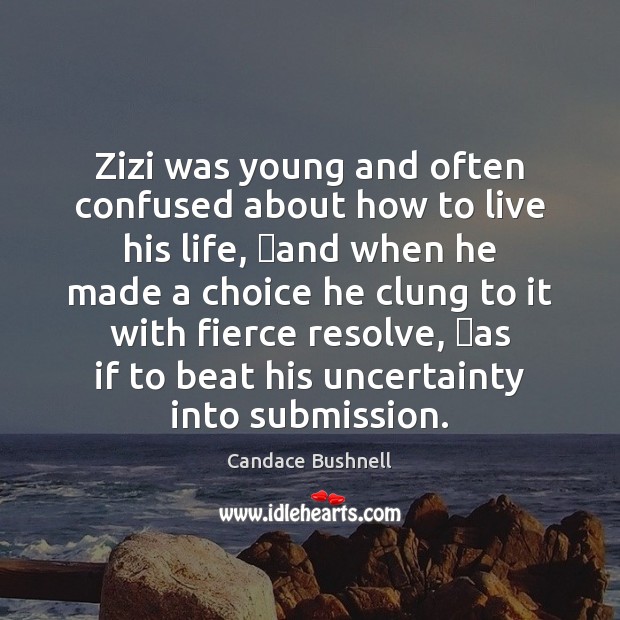 Zizi was young and often confused about how to live his life, � Candace Bushnell Picture Quote