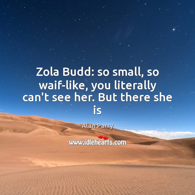 Zola Budd: so small, so waif-like, you literally can’t see her. But there she is Alan Parry Picture Quote