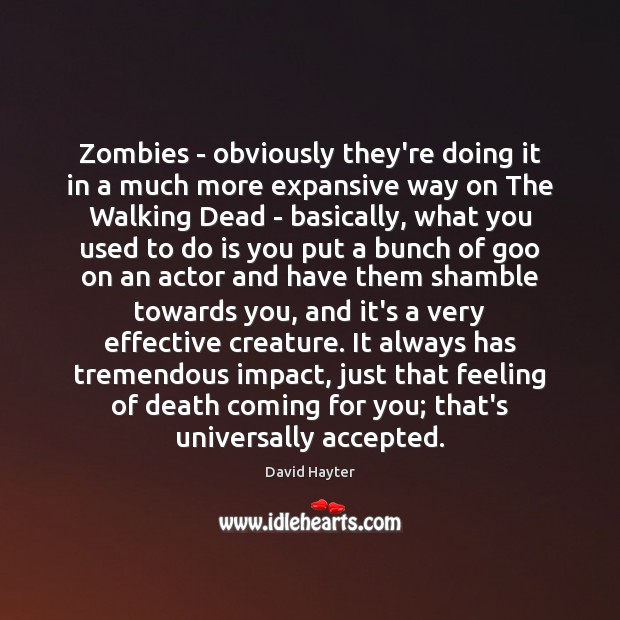 Zombies – obviously they’re doing it in a much more expansive way David Hayter Picture Quote