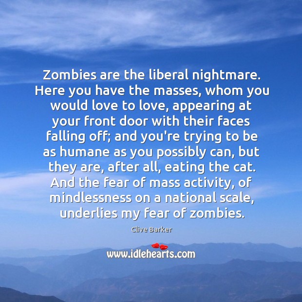Zombies are the liberal nightmare. Here you have the masses, whom you Clive Barker Picture Quote