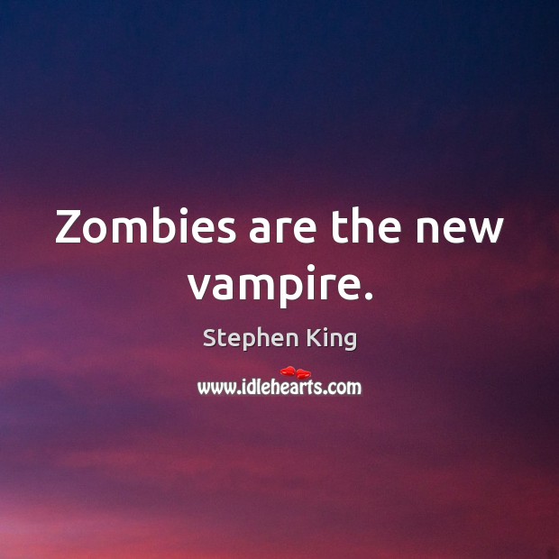 Zombies are the new vampire. Image