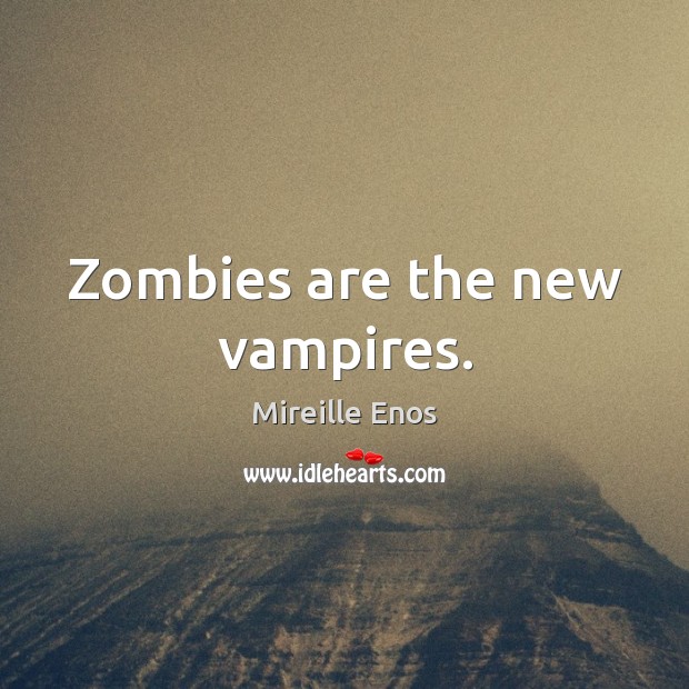 Zombies are the new vampires. Mireille Enos Picture Quote