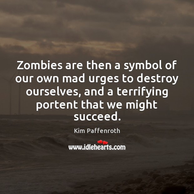 Zombies are then a symbol of our own mad urges to destroy Image