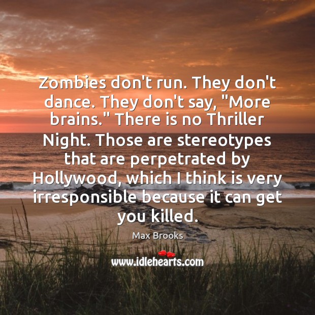 Zombies don’t run. They don’t dance. They don’t say, “More brains.” There Max Brooks Picture Quote