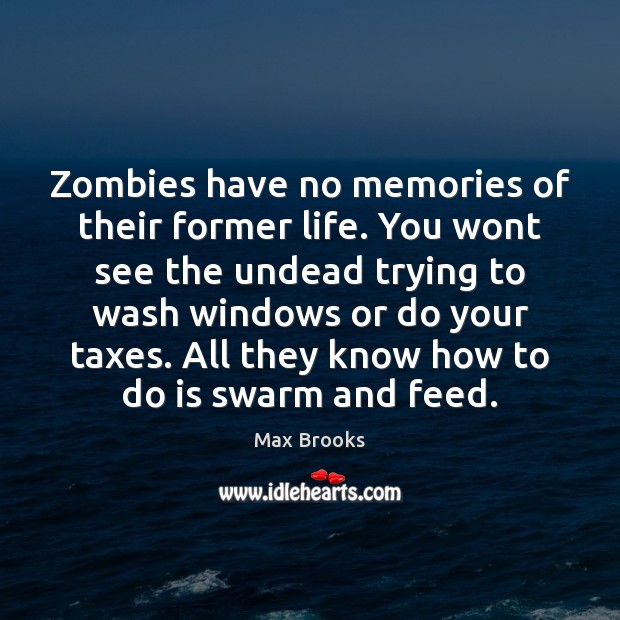 Zombies have no memories of their former life. You wont see the Max Brooks Picture Quote