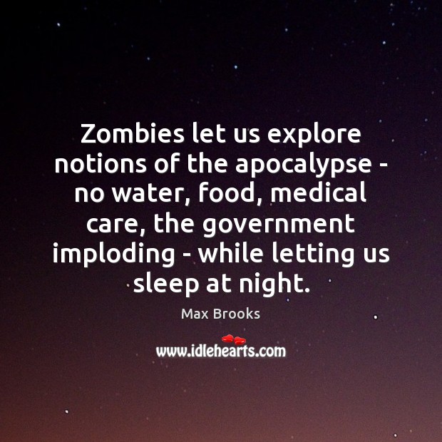 Zombies let us explore notions of the apocalypse – no water, food, Max Brooks Picture Quote