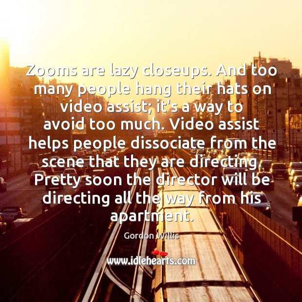 Zooms are lazy closeups. And too many people hang their hats on Gordon Willis Picture Quote