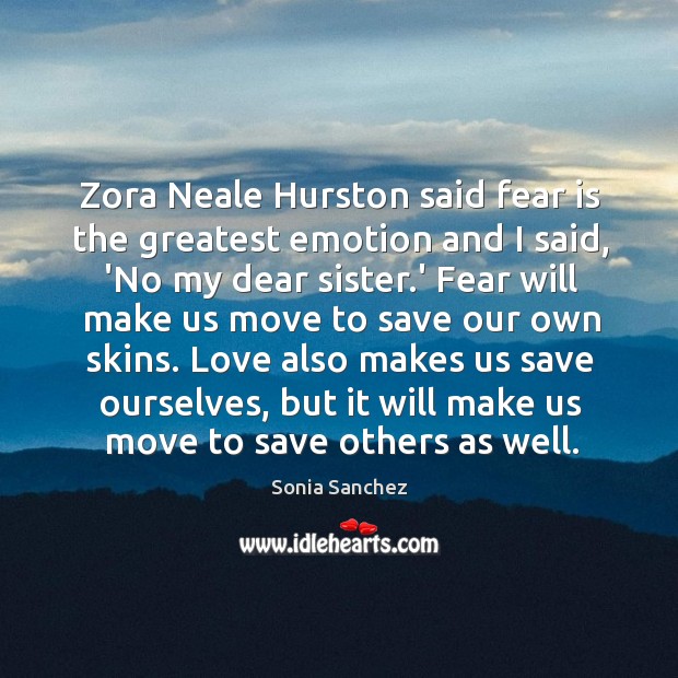 Zora Neale Hurston said fear is the greatest emotion and I said, Sonia Sanchez Picture Quote