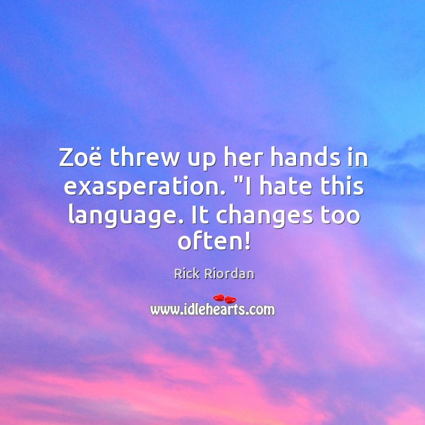 Zoë threw up her hands in exasperation. “I hate this language. It changes too often! Image