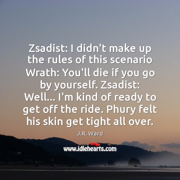 Zsadist: I didn’t make up the rules of this scenario Wrath: You’ll J.R. Ward Picture Quote