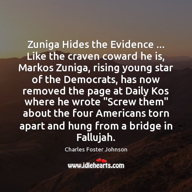 Zuniga Hides the Evidence … Like the craven coward he is, Markos Zuniga, Charles Foster Johnson Picture Quote