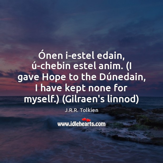 Ónen i-estel edain, ú-chebin estel anim. (I gave Hope to the Dú J.R.R. Tolkien Picture Quote
