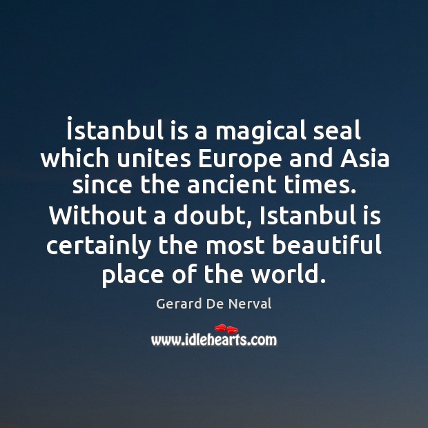 İstanbul is a magical seal which unites Europe and Asia since the Gerard De Nerval Picture Quote