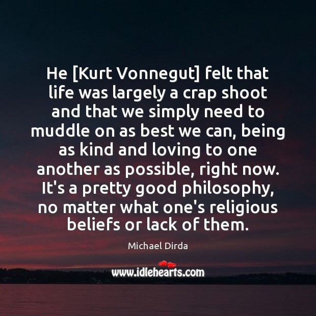 Нe [Kurt Vonnegut] felt that life was largely a crap shoot and Michael Dirda Picture Quote