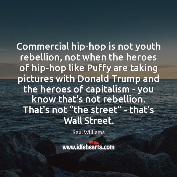 Сommercial hip-hop is not youth rebellion, not when the heroes of hip-hop Saul Williams Picture Quote