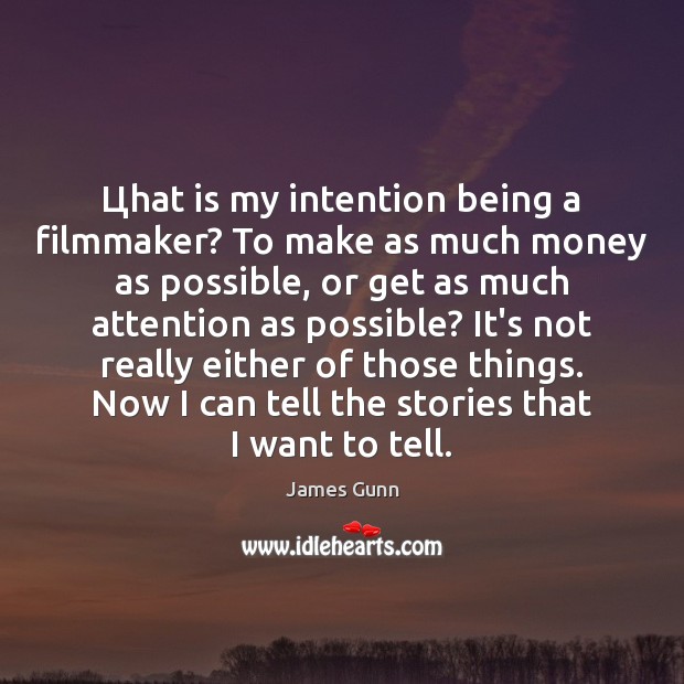 Цhat is my intention being a filmmaker? To make as much money James Gunn Picture Quote